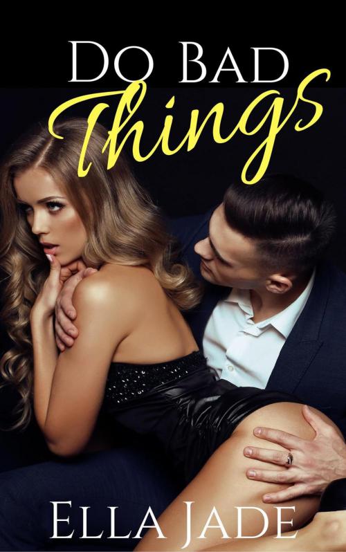 Cover of the book Do Bad Things by Ella Jade, Ella Jade