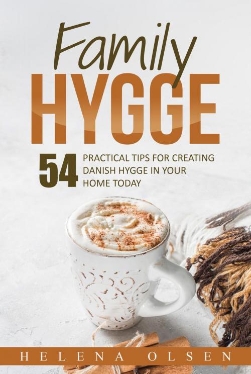 Cover of the book Family Hygge: 54 Practical ways for Creating Danish Hygge in Your Home Today by Helena Olsen, Helena Olsen
