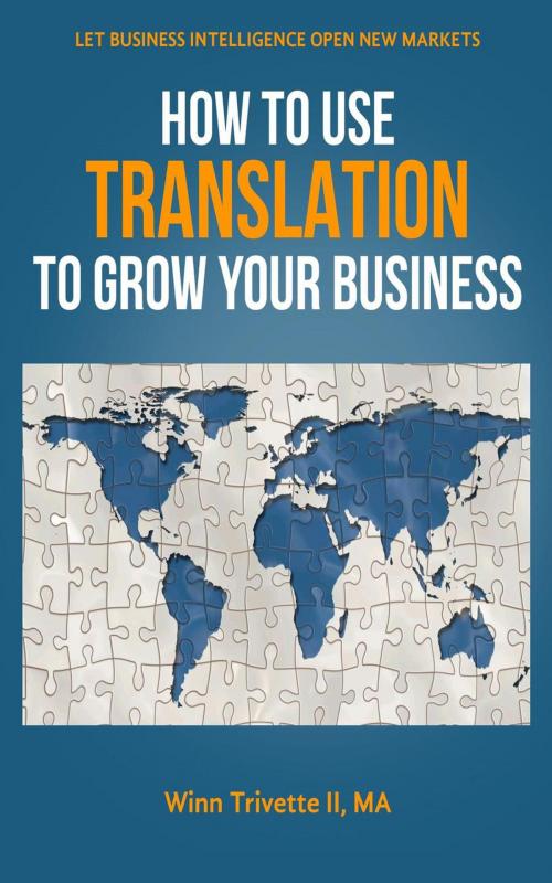 Cover of the book How to Use Translation to Grow Your Business by Winn Trivette II, MA, Winn Trivette II, MA