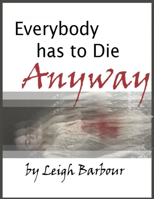 Cover of the book Everybody Has to Die Anyway by Leigh Barbour, Lulu.com