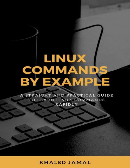 Cover of the book Linux Commands By Example - A Straight and Practical Guide to Learn Linux Commands Rapidly by Khaled Jamal, Lulu.com