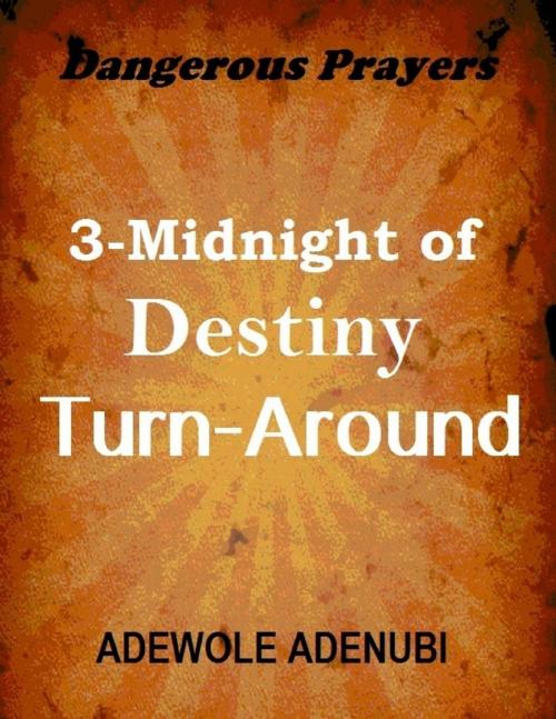 Cover of the book Dangerous Prayers: 3-midnight of Destiny Turn-around by Adewole Adenubi, Lulu.com