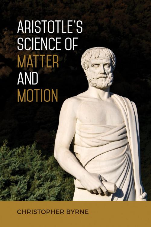 Cover of the book Aristotle's Science of Matter and Motion by Christopher Byrne, University of Toronto Press, Scholarly Publishing Division