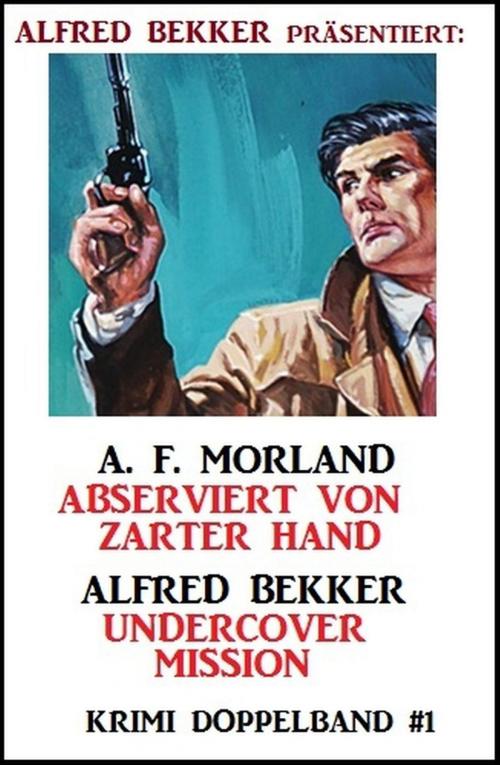 Cover of the book Krimi Doppelband #1: Abserviert von zarter Hand/ Undercover Mission by Alfred Bekker, A. F. Morland, BEKKERpublishing