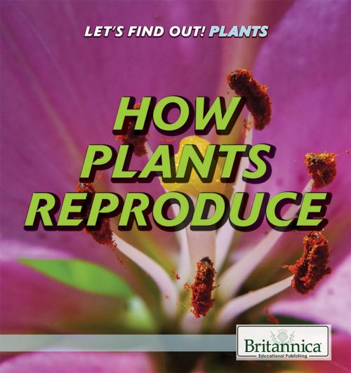 Cover of the book How Plants Reproduce by Britannica Educational Publishing, Britannica Educational Publishing