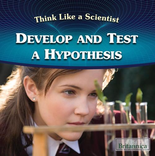 Cover of the book Develop and Test a Hypothesis by Britannica Educational Publishing, Britannica Educational Publishing