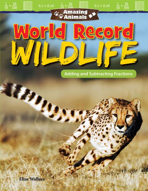 Cover of the book Amazing Animals World Record Wildlife: Adding and Subtracting Fractions by Wallace Elise, Teacher Created Materials