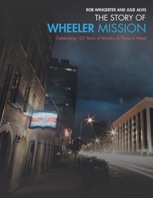 Cover of the book The Story of Wheeler Mission by Rob Wingerter, Julie Alvis, AuthorHouse