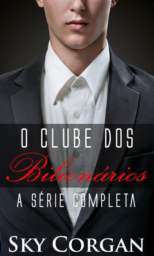 Cover of the book O Clube dos Bilionários: A Série Completa by Sky Corgan, Babelcube