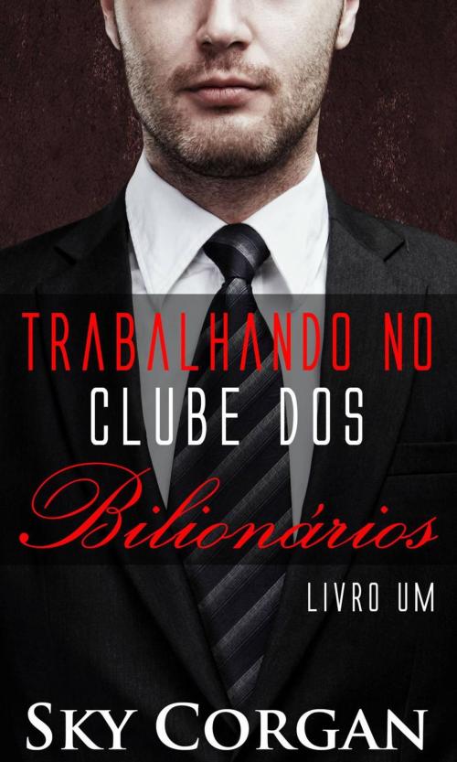 Cover of the book Trabalhando no Clube dos Bilionários by Sky Corgan, Babelcube Inc.