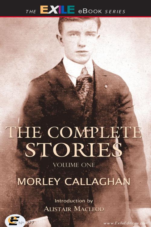 Cover of the book The Complete Stories of Morley Callaghan by Morley Callaghan, Alistair Macleod, Exile Editions