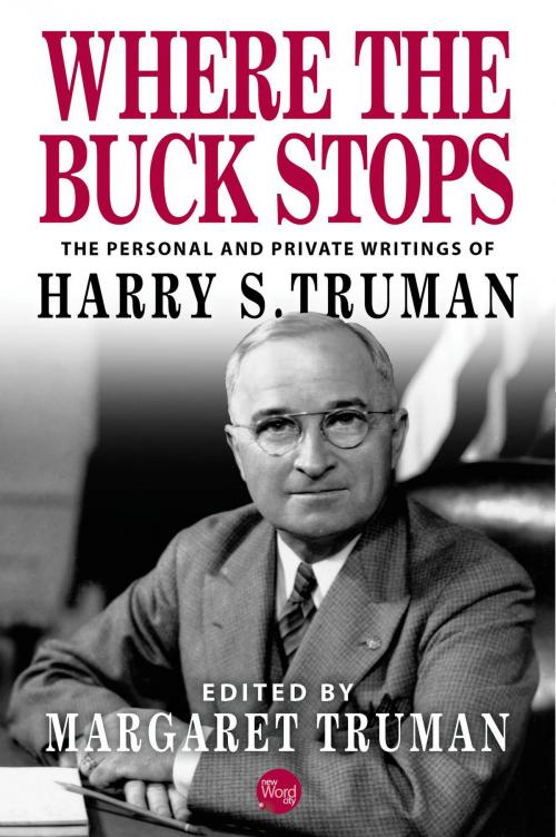 Cover of the book Where the Buck Stops: The Personal and Private Writings of Harry S. Truman by Harry S. Truman, Margaret Truman, New Word City, Inc.