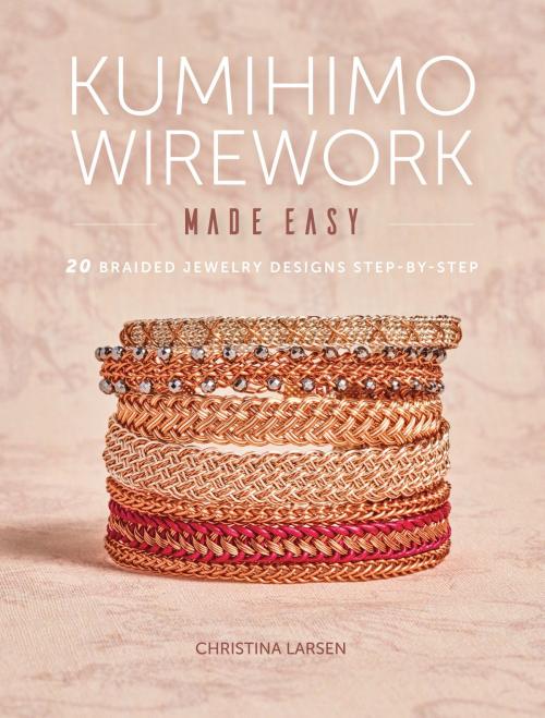 Cover of the book Kumihimo Wirework Made Easy by Christina Larsen, Penguin Publishing Group