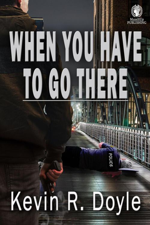 Cover of the book When You Have To Go There by Kevin R. Doyle, MuseItUp Publishing