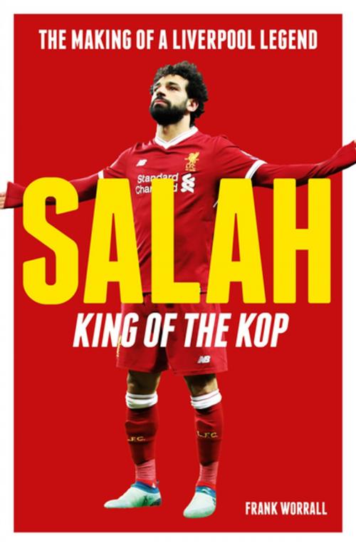 Cover of the book Salah - King of The Kop: The Making of a Liverpool Legend by Frank Worral, John Blake Publishing