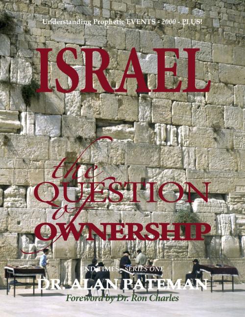 Cover of the book Israel, the Question of Ownership, Understanding Prophetic Events 2000 Plus! - End Times Series One by Dr. Alan Pateman, APMI Publications