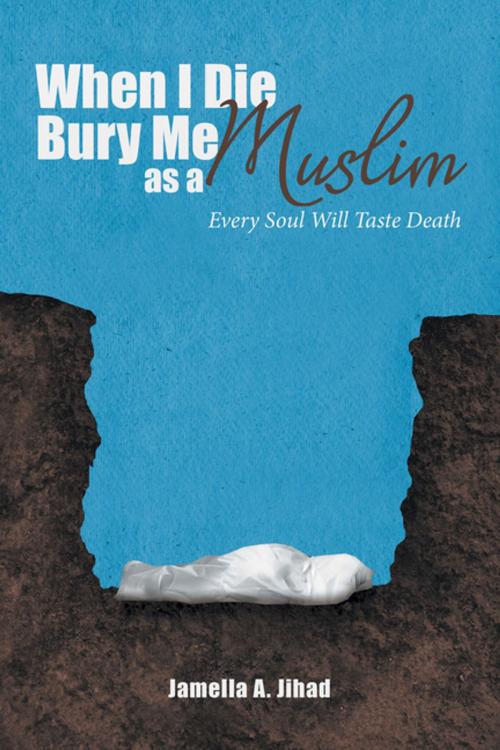 Cover of the book When I Die, Bury Me as a Muslim by Jamella A. Jihad, Xlibris US