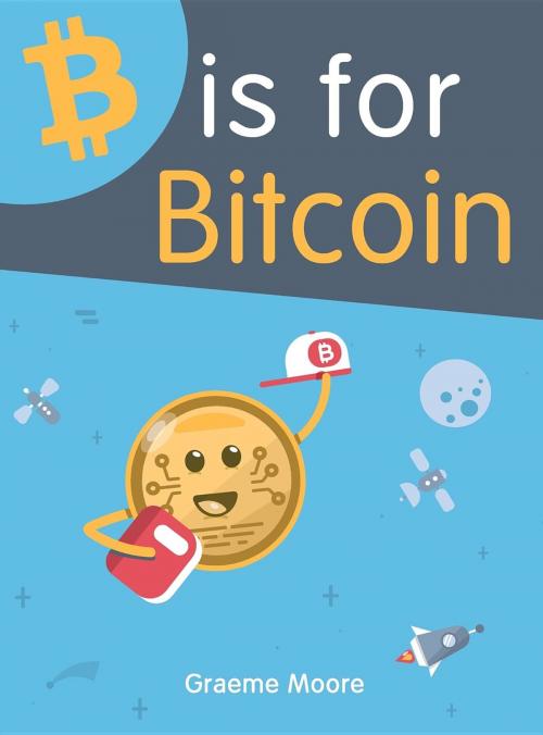 Cover of the book B is for Bitcoin by Graeme Moore, Graeme Moore