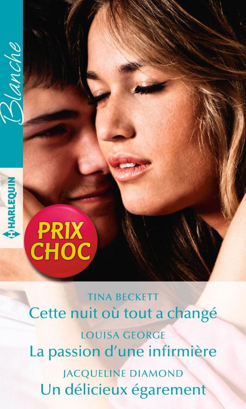 Cover of the book Cette nuit où tout a changé - La passion d'une infirmière - Un délicieux égarement by Tina Beckett, Louisa George, Jacqueline Diamond, Harlequin