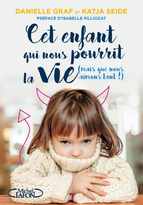 Cover of the book Cet enfant qui nous pourrit la vie (mais que nous aimons tant !) by Danielle Graf, Katja Seide, Isabelle Filliozat, Michel Lafon