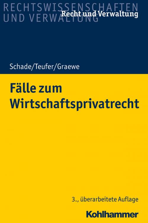 Cover of the book Fälle zum Wirtschaftsprivatrecht by Georg Friedrich Schade, Andreas Teufer, Daniel Graewe, Kohlhammer Verlag