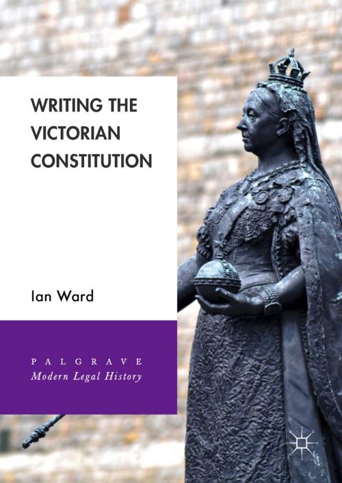 Cover of the book Writing the Victorian Constitution by Ian Ward, Springer International Publishing