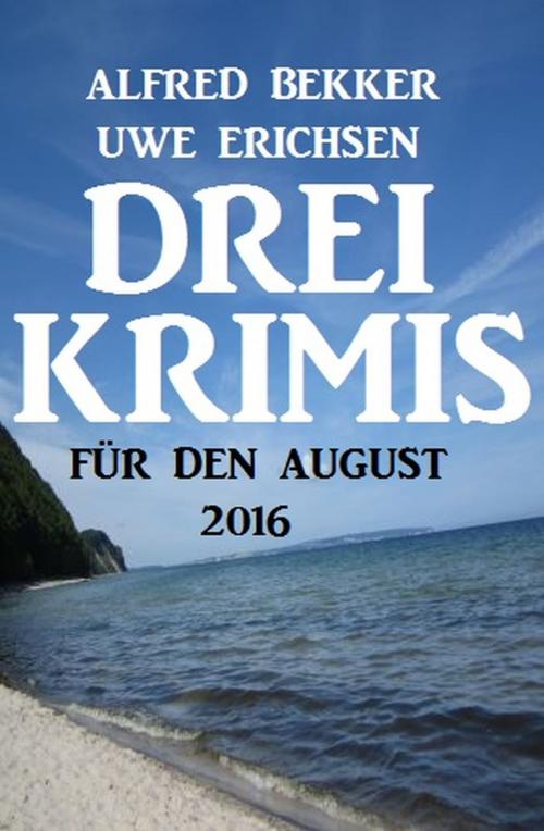 Cover of the book Drei Krimis für den August 2016 by Alfred Bekker, Uwe Erichsen, Uksak E-Books