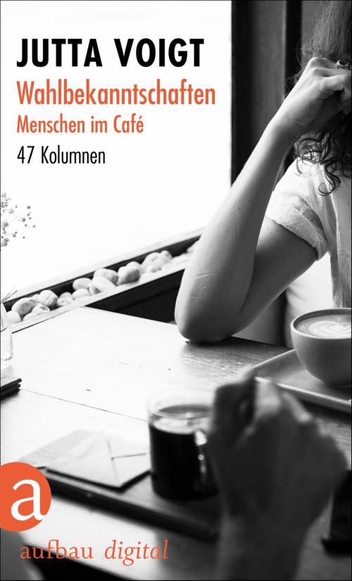 Cover of the book Wahlbekanntschaften. Menschen im Café by Jutta Voigt, Aufbau Digital