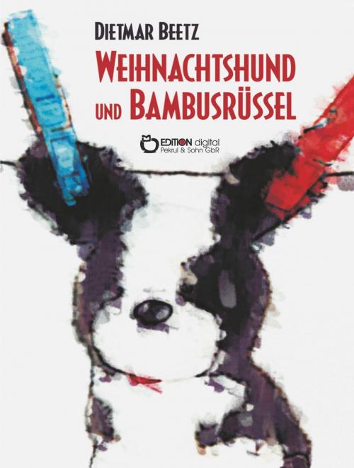 Cover of the book Weihnachtshund und Bambusrüssel by Dietmar Beetz, EDITION digital