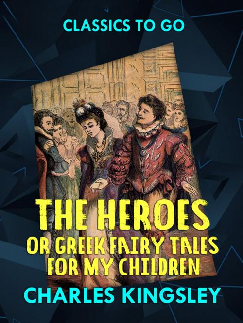 Cover of the book The Heroes or Greek Fairy Tales for My Children by Charles Kingsley, Otbebookpublishing