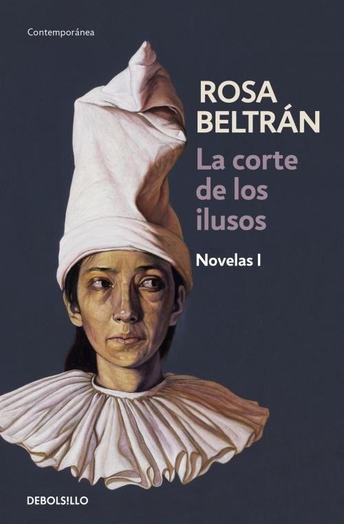 Cover of the book La corte de los ilusos by Rosa Beltrán, Penguin Random House Grupo Editorial México