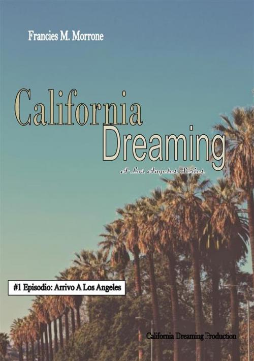 Cover of the book Arrivo A Los Angeles: (#1 della serie California Dreaming) A Los Angeles Series by Francies M. Morrone, Youcanprint