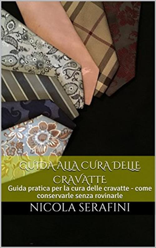 Cover of the book Guida alla cura delle cravatte by Nicola Serafini, Eleganza Maschile