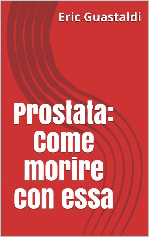 Cover of the book Prostata: Come morire con essa by Eric Guastaldi, Publisher s24426