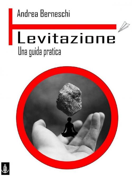 Cover of the book Levitazione. Una guida pratica by Andrea Berneschi, Andrea Berneschi