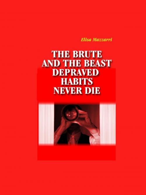 Cover of the book the beauty and beast depraved habits never die by Elisa Mazzarri, Publisher s22910