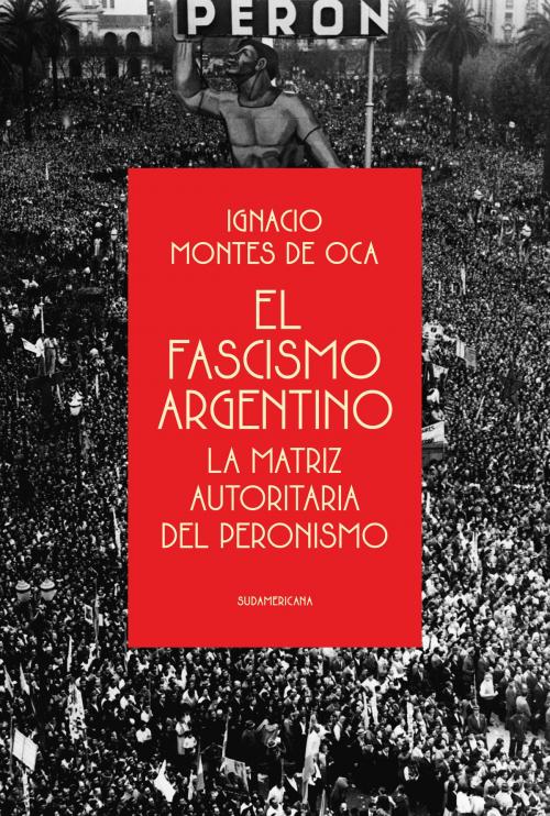 Cover of the book El fascismo argentino by Ignacio Montes De Oca, Penguin Random House Grupo Editorial Argentina