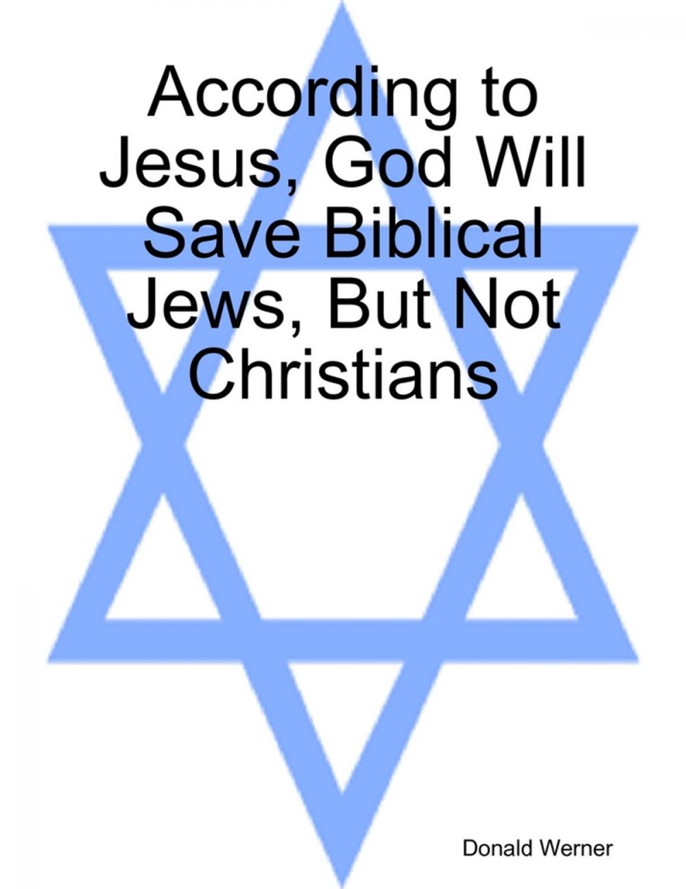 Big bigCover of According to Jesus, God Will Save Biblical Jews, But Not Christians