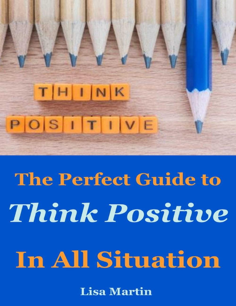 Big bigCover of Think Positive : The Perfect Guide to Think Positive In All Situation