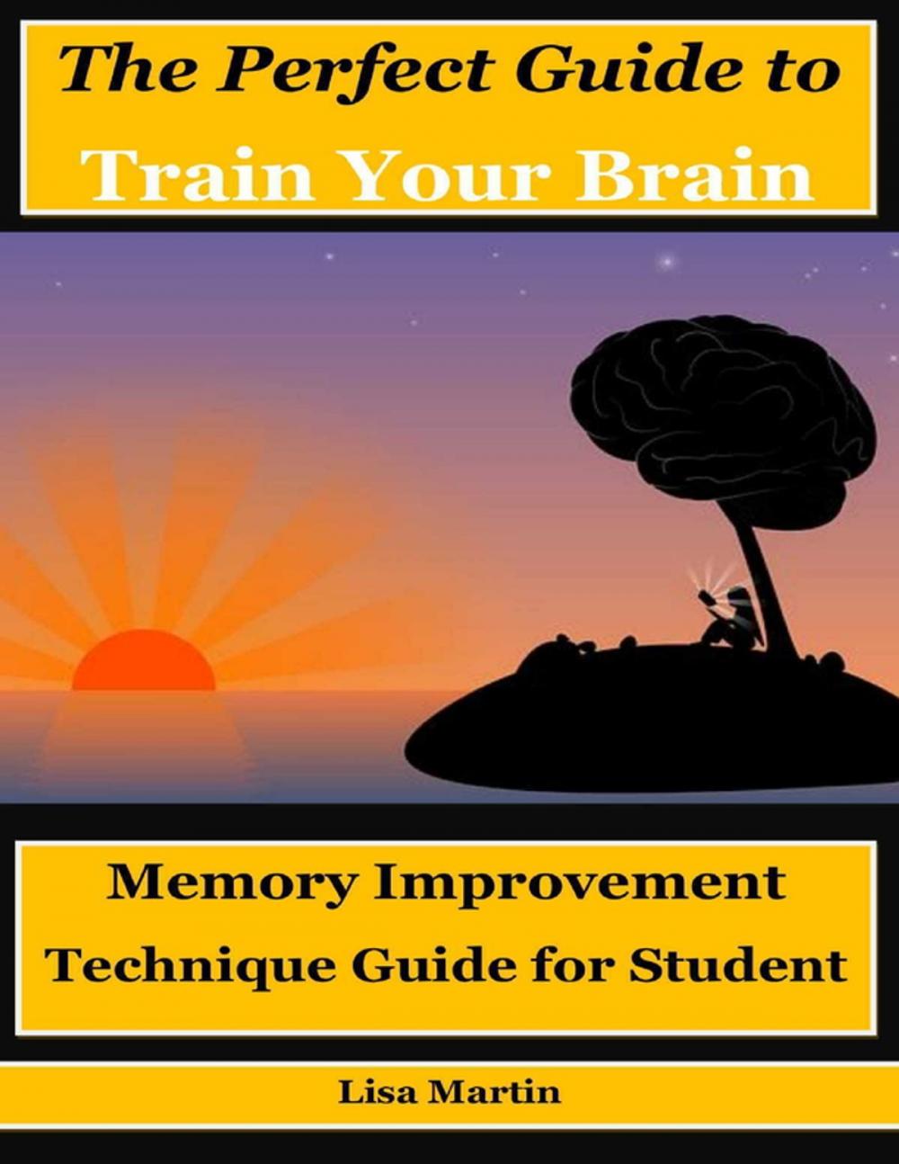 Big bigCover of The Perfect Guide to Train Your Brain : Memory Improvement Technique Guide for Student