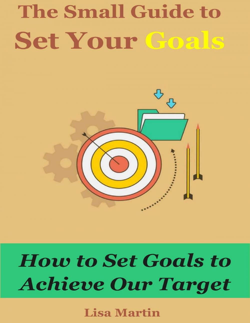 Big bigCover of The Small Guide to Set Your Goals : How to Set Goals to Achieve Our Target