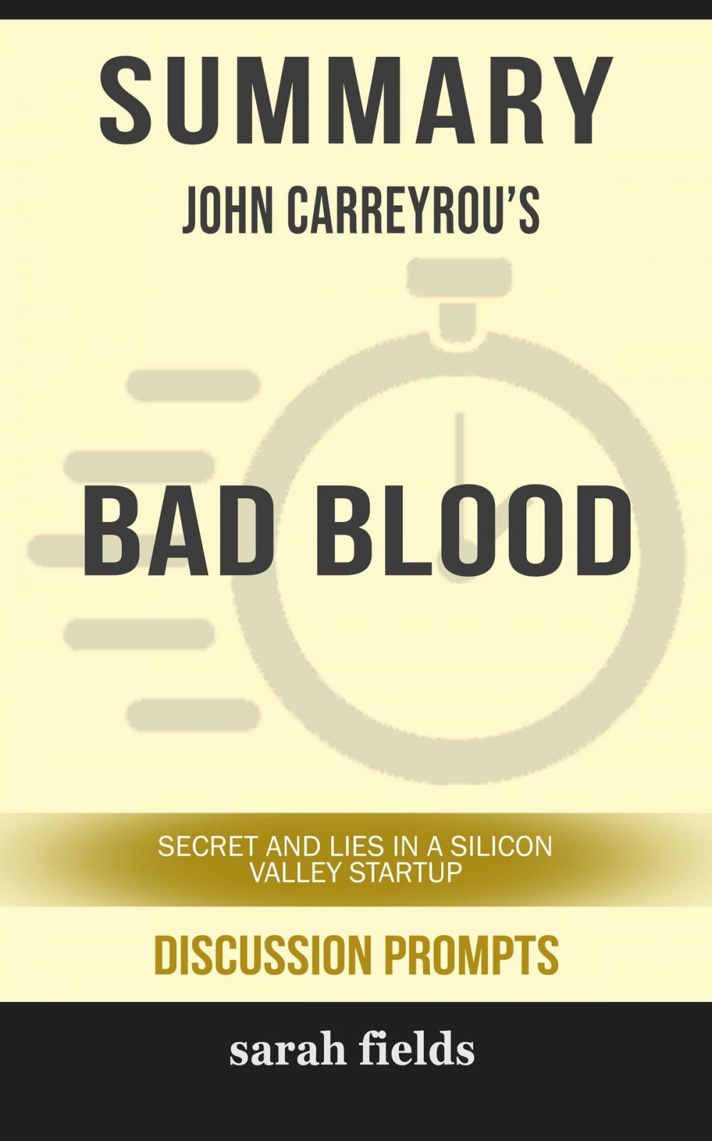 Big bigCover of Summary of Bad Blood: Secrets and Lies in a Silicon Valley Startup by John Carreyrou (Discussion Prompts)