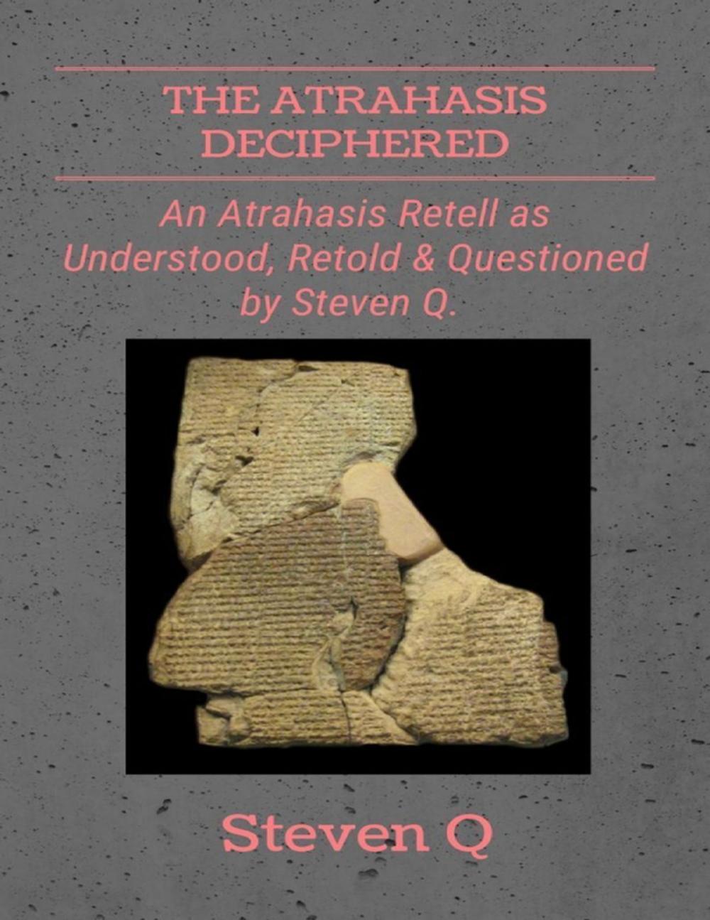 Big bigCover of The Atrahasis Deciphered: An Atrahasis Retell As Understood, Retold and Questioned By Steven Q