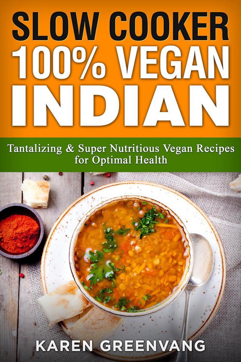 Big bigCover of Slow Cooker: 100% Vegan Indian - Tantalizing and Super Nutritious Vegan Recipes for Optimal Health