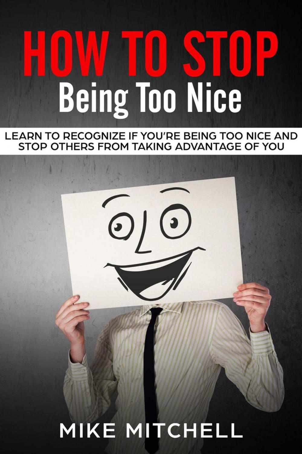 Big bigCover of How to Stop Being too Nice Learn to Recognize if You’re Being too Nice and Stop Others from Taking Advantage of You