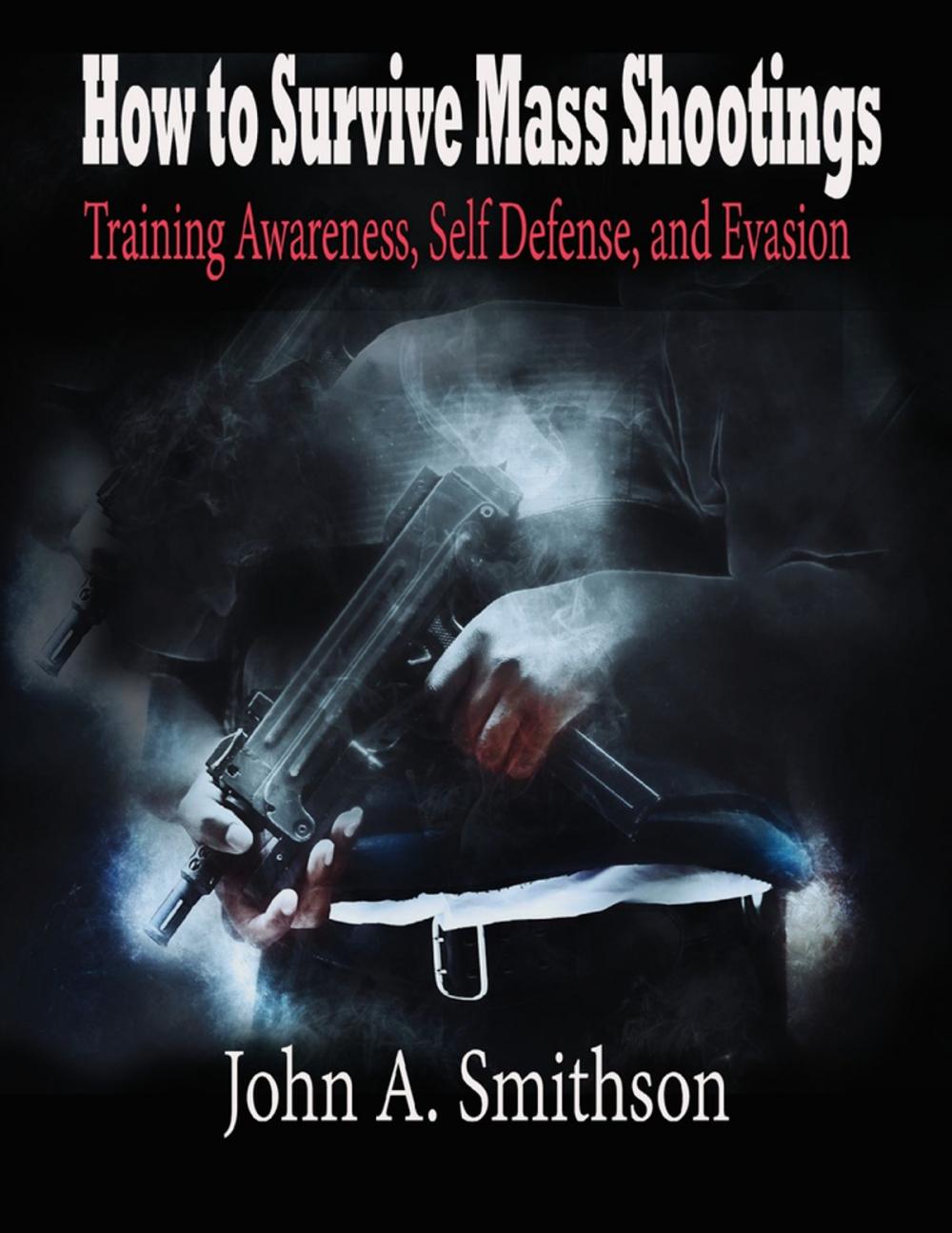 Big bigCover of How to Survive Mass Shootings: Training Awareness , Self Defense, and Evasion