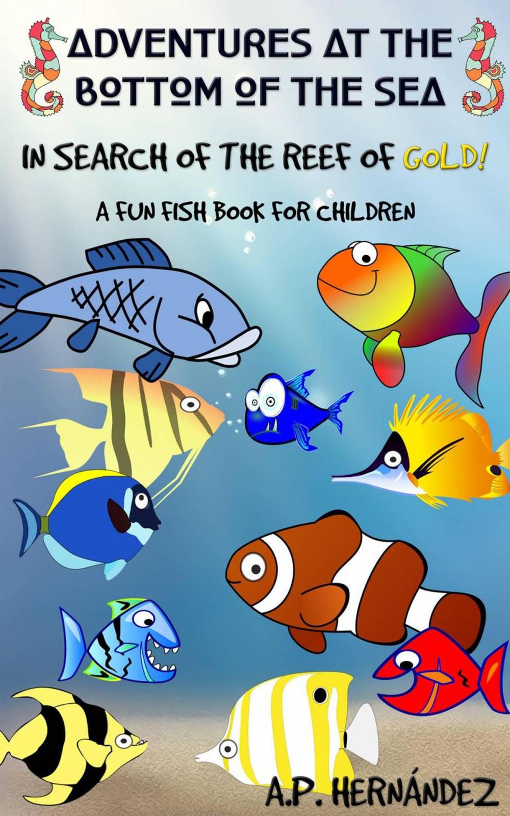 Big bigCover of Adventures at the bottom of the sea. In Search of the reef of gold! A Fun Fish Book for Children