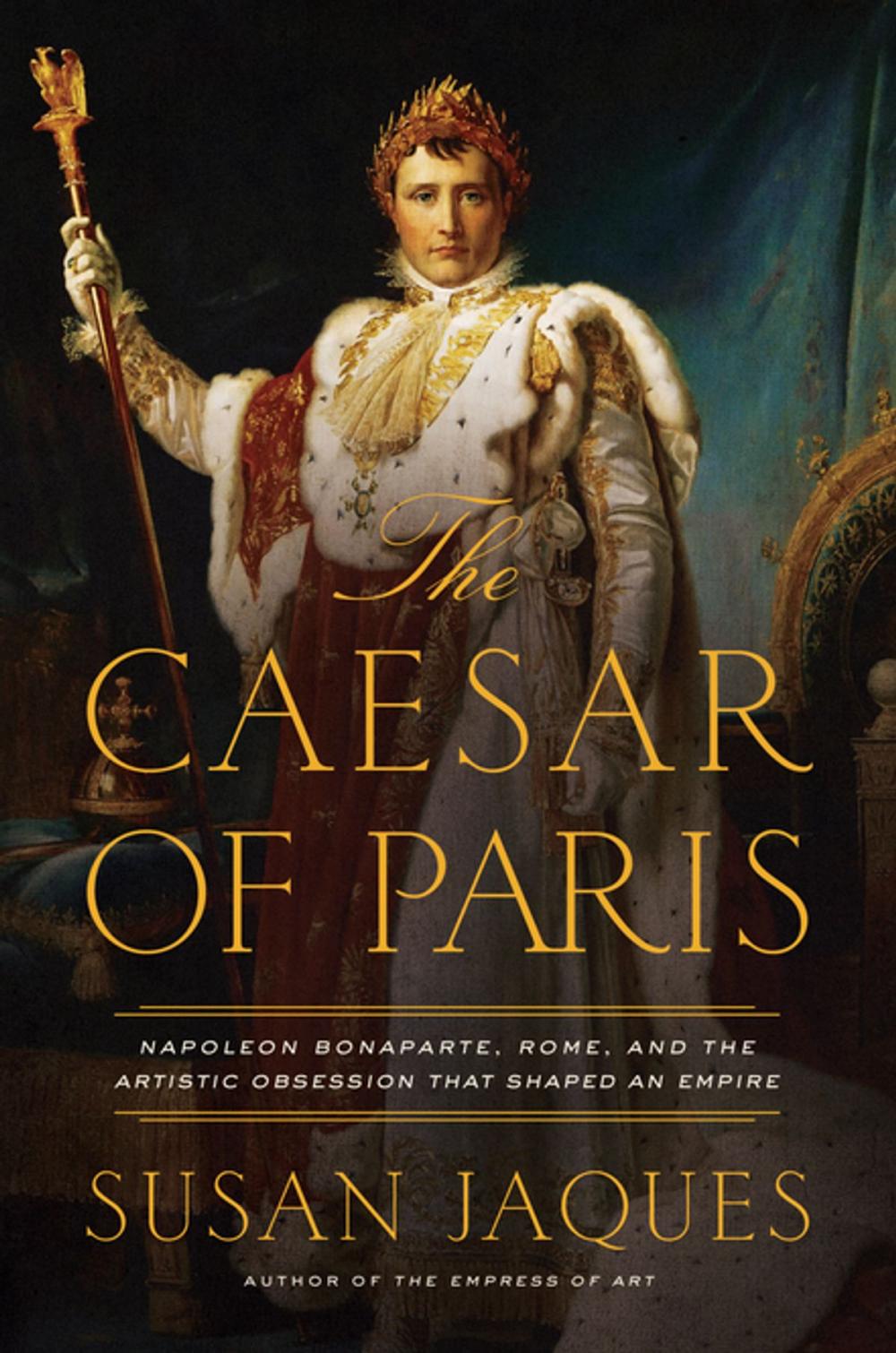 Big bigCover of The Caesar of Paris: Napoleon Bonaparte, Rome, and the Artistic Obsession that Shaped an Empire