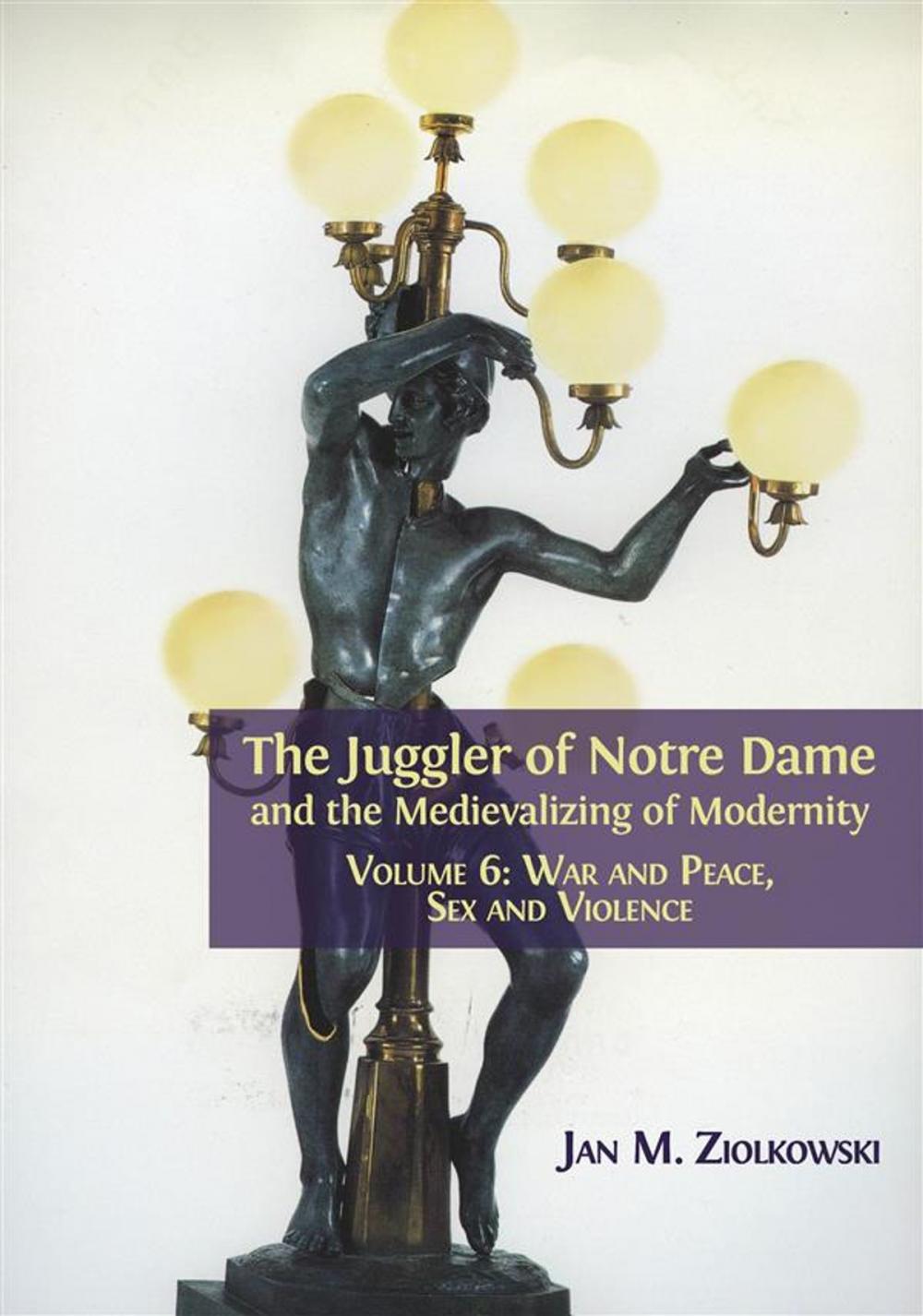 Big bigCover of The Juggler of Notre Dame and the Medievalizing of Modernity