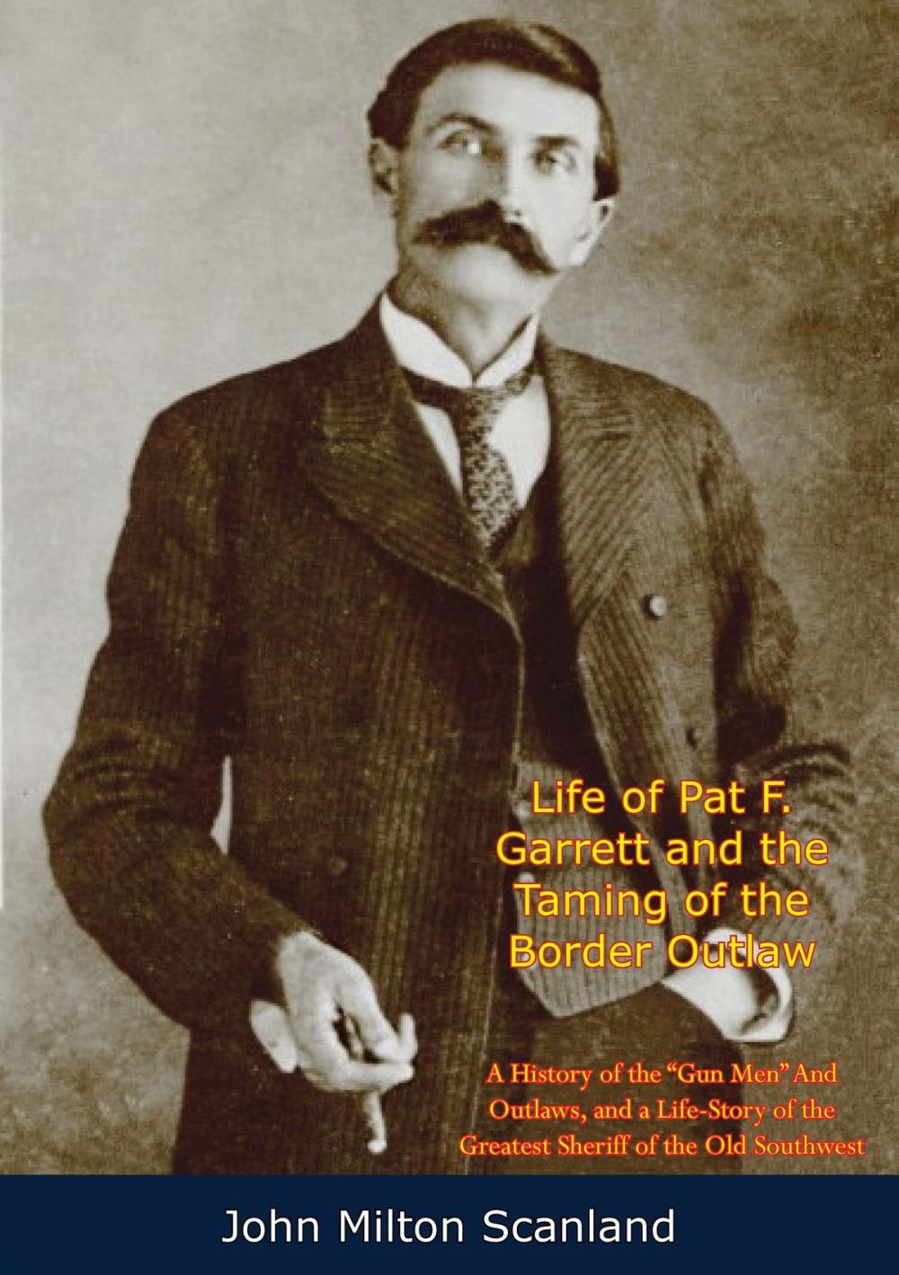 Big bigCover of Life of Pat F. Garrett and the Taming of the Border Outlaw